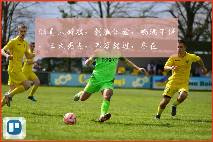 gs真人游戏，刺激体验，畅玩不停，三大亮点，不容错过，尽在