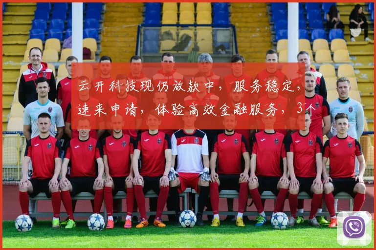 云开科技现仍放款中，服务稳定，速来申请，体验高效金融服务，3个产品线任选