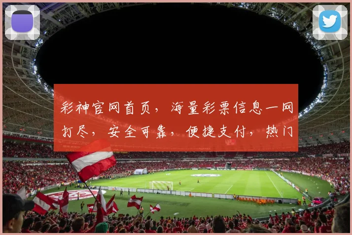 彩神官网首页，海量彩票信息一网打尽，安全可靠，便捷支付，热门推荐，轻松赢取