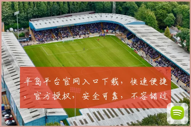 半岛平台官网入口下载，快速便捷，官方授权，安全可靠，不容错过，立即体验